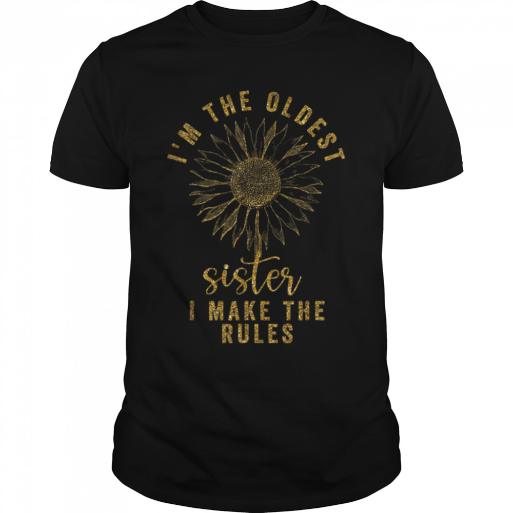 I Am The Oldest Sister I Make The Rules Oldest Sibling T-Shirt B09w5zg4hc