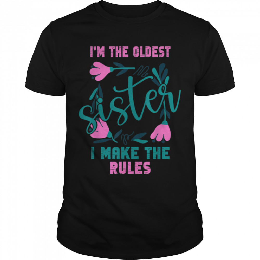 I Am The Oldest Sister I Make The Rules Oldest Sibling T-Shirt B09w5zz4mx I Am The Oldest Sister I Make The Rules Oldest Sibling T-Shirt B09w5zz4mx