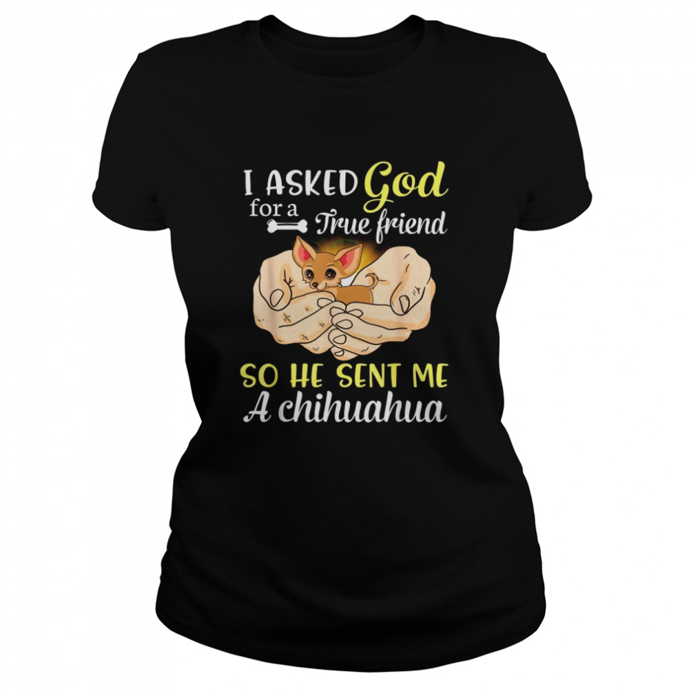 I Asked God For A True Friend So He Sent Me A Chihuahua Dog Shirt 1 » Cool Gifts for You - Mfamilygift I Asked God For A True Friend So He Sent Me A Chihuahua Dog Shirt 1