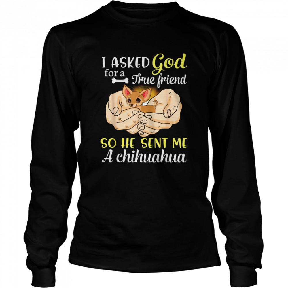 I Asked God For A True Friend So He Sent Me A Chihuahua Dog Shirt 2 » Cool Gifts for You - Mfamilygift I Asked God For A True Friend So He Sent Me A Chihuahua Dog Shirt 2
