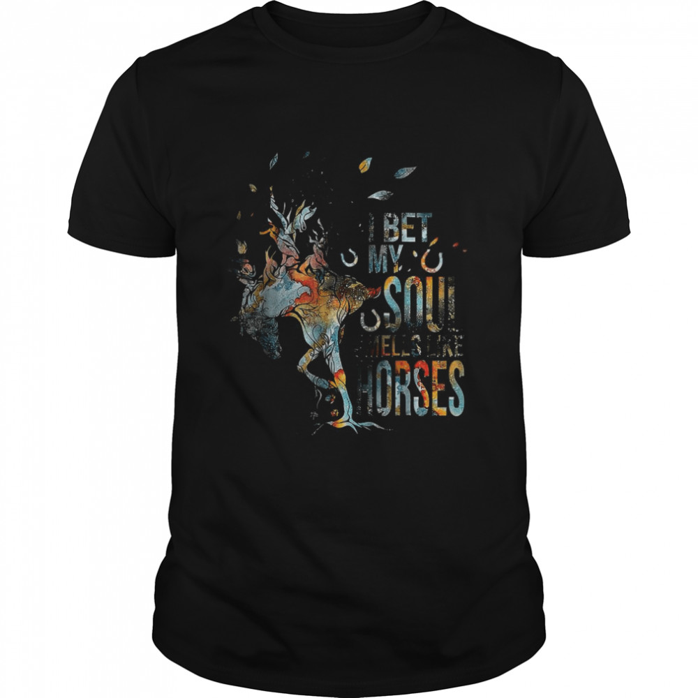 I Bet My Soul Smells Like Horse T-Shirt I Bet My Soul Smells Like Horse T-Shirt