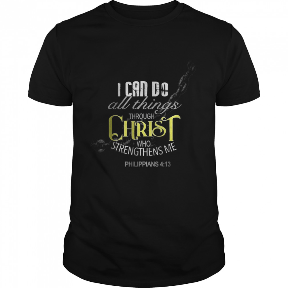 I Can Do All Things Through Christ Philippians 413 T-Shirt I Can Do All Things Through Christ Philippians 413 T-Shirt