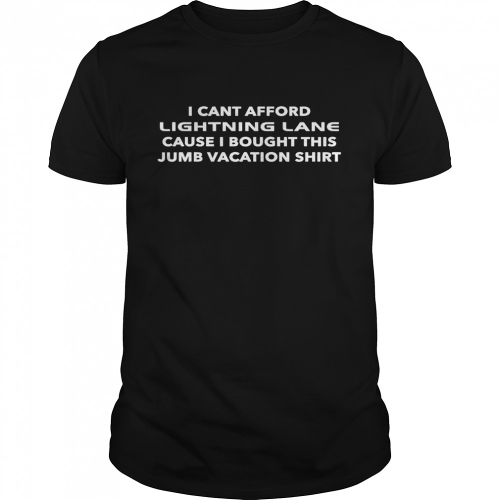 I Can’T Afford Lightning Lane Cause I Bought This Numb Vacation Shirt