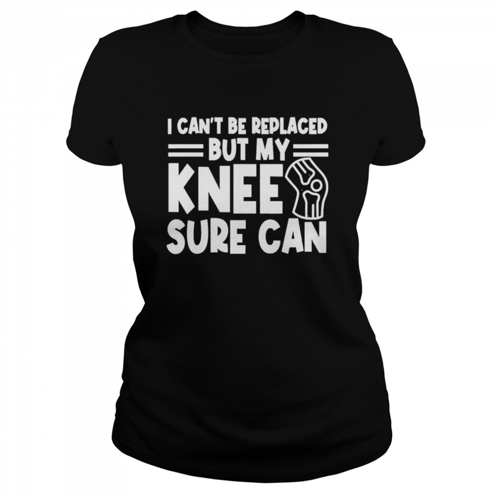 I Can’T Be Replaced But My Knee Sure Can Surgery Shirt 1 » Cool Gifts for You - Mfamilygift I Can’T Be Replaced But My Knee Sure Can Surgery Shirt 1