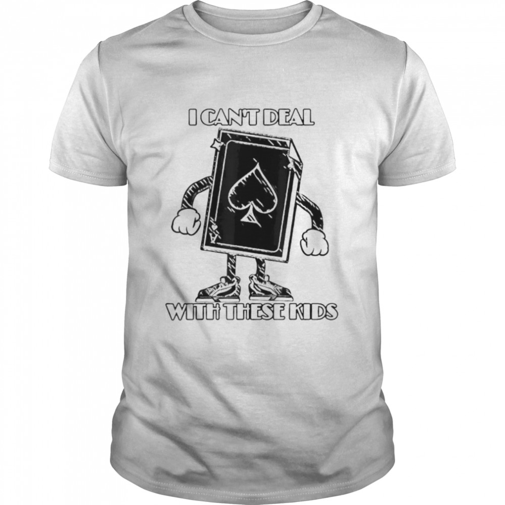 I Can’T Deal With These Kids Oldie Ace Shirt