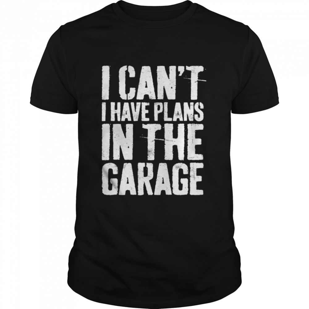 I Can’T I Have Plans In The Garage Mechanic Shirt Shirt I Can’T I Have Plans In The Garage Mechanic Shirt Shirt