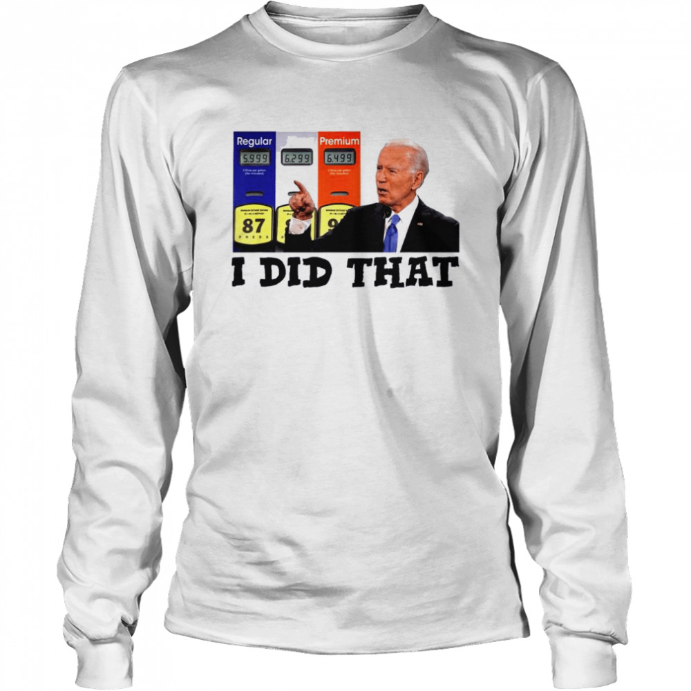 I Did That Joe Biden High Gas Prices 2022 Shirt 2 » Cool Gifts for You - Mfamilygift I Did That Joe Biden High Gas Prices 2022 Shirt 2