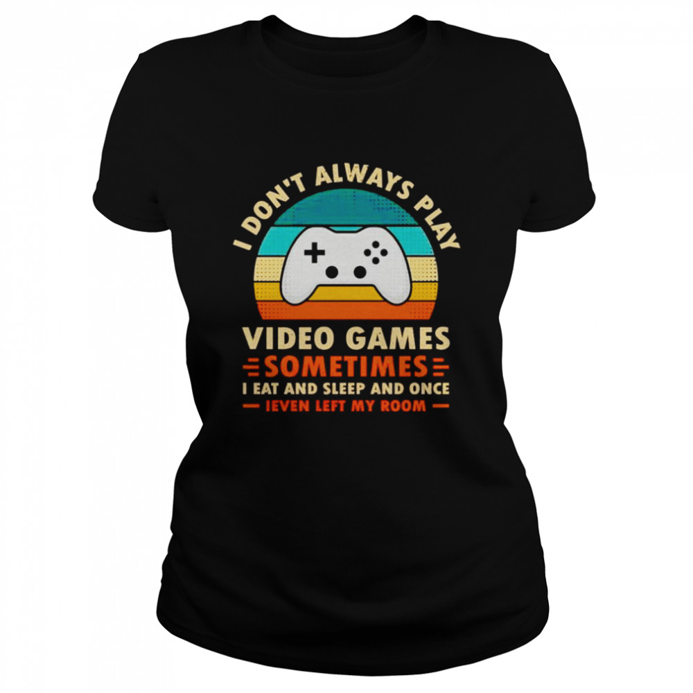 I Don’T Always Play Video Games Sometimes I Eat And Sleep And Once Shirt 1 » Cool Gifts for You - Mfamilygift I Don’T Always Play Video Games Sometimes I Eat And Sleep And Once Shirt 1