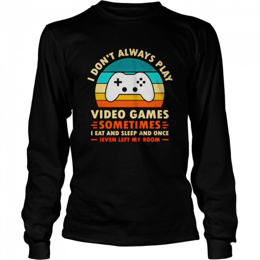 I Don’T Always Play Video Games Sometimes I Eat And Sleep And Once Shirt 2 » Cool Gifts for You - Mfamilygift I Don’T Always Play Video Games Sometimes I Eat And Sleep And Once Shirt 2