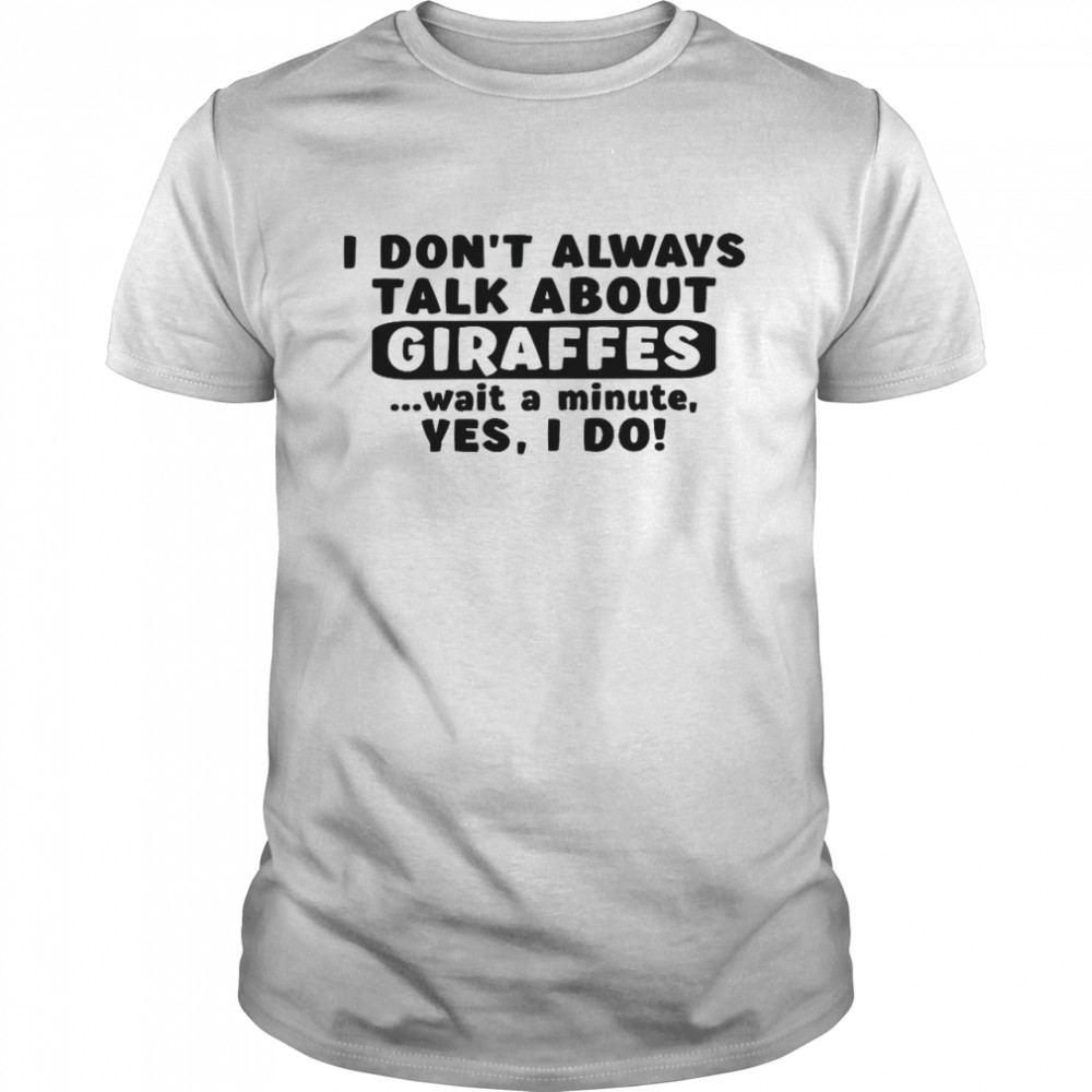 I Don’T Always Talk About Giraffes Girls Giraffe Shirt I Don’T Always Talk About Giraffes Girls Giraffe Shirt