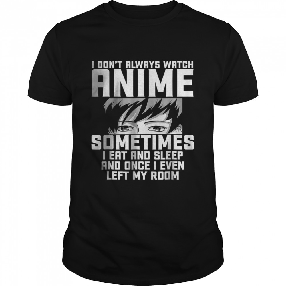 I Don’T Always Watch Anime – Anime Gift For Teen Girls T-Shirt