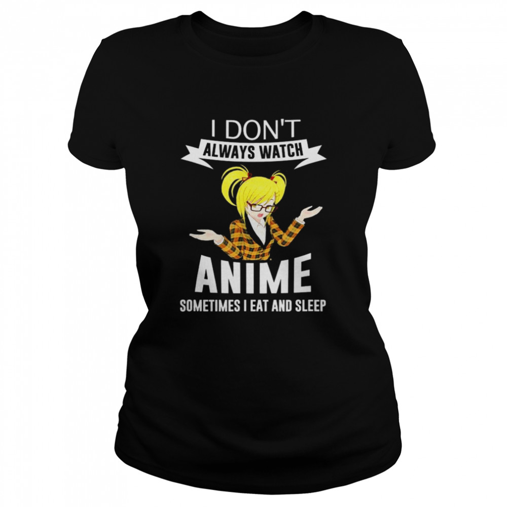 I Don’T Always Watch Anime Sometimes I Eat And Sleep Blonde T-Shirt 1 » Cool Gifts for You - Mfamilygift I Don’T Always Watch Anime Sometimes I Eat And Sleep Blonde T-Shirt 1