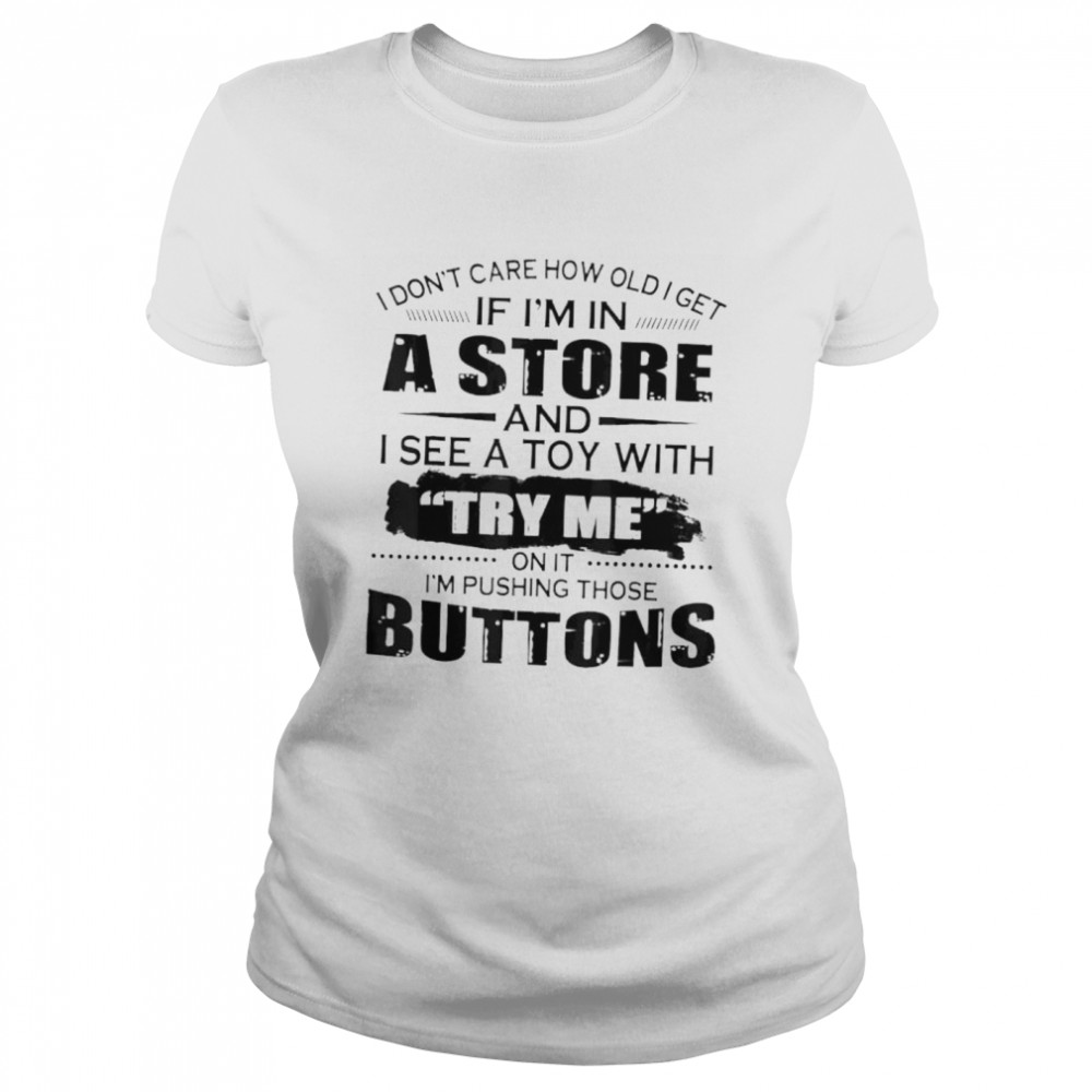 I Don’T Care How Old I Get If I’M In A Store And I See A Toy Shirt 1 » Cool Gifts for You - Mfamilygift I Don’T Care How Old I Get If I’M In A Store And I See A Toy Shirt 1