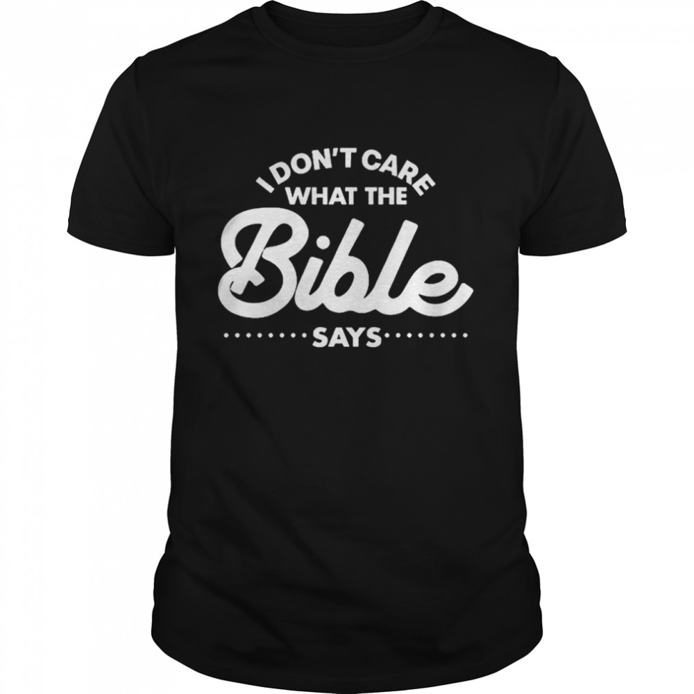 I Dont Care What The Bible Says Shirt I Dont Care What The Bible Says Shirt