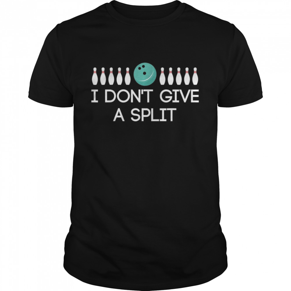 I Don’T Give A Split Bowling Bowl Shirt I Don’T Give A Split Bowling Bowl Shirt