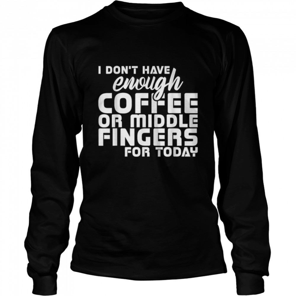I Don’T Have Enough Coffee Or Middle Fingers For Today T-Shirt B09w8f5d9w 2 » Cool Gifts for You - Mfamilygift I Don’T Have Enough Coffee Or Middle Fingers For Today T-Shirt B09w8f5d9w 2