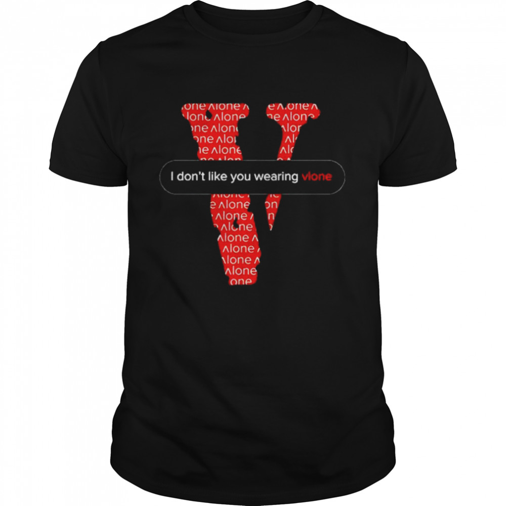 I Don’T Like You Wearing Vlone Text Message Shirt I Don’T Like You Wearing Vlone Text Message Shirt