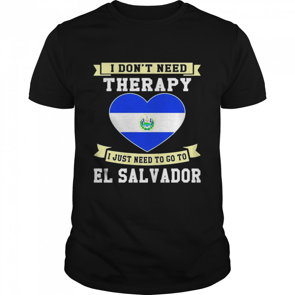 I Don’T Need Therapy I Just Need To Go To El Salvador Pullover Shirt