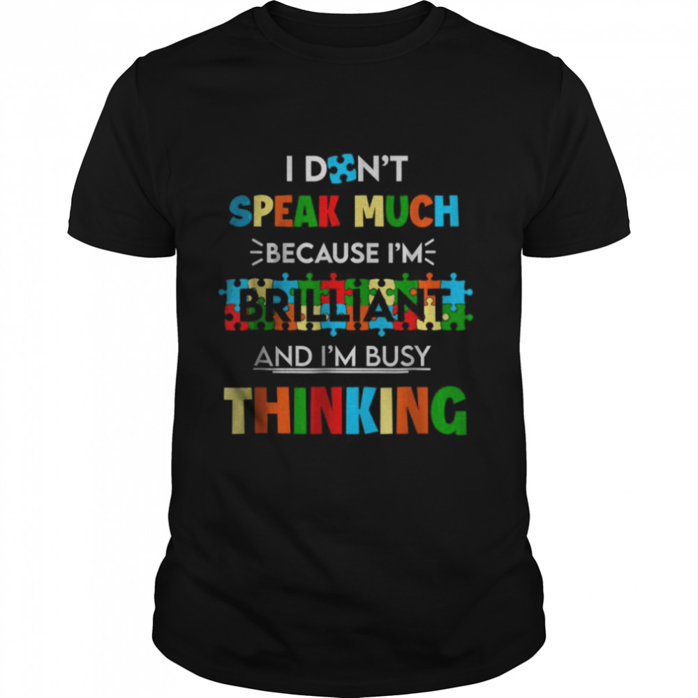 I Don’T Speak Much Because I’M Brilliant And I’M Busy Thinking T-Shirt I Don’T Speak Much Because I’M Brilliant And I’M Busy Thinking T-Shirt