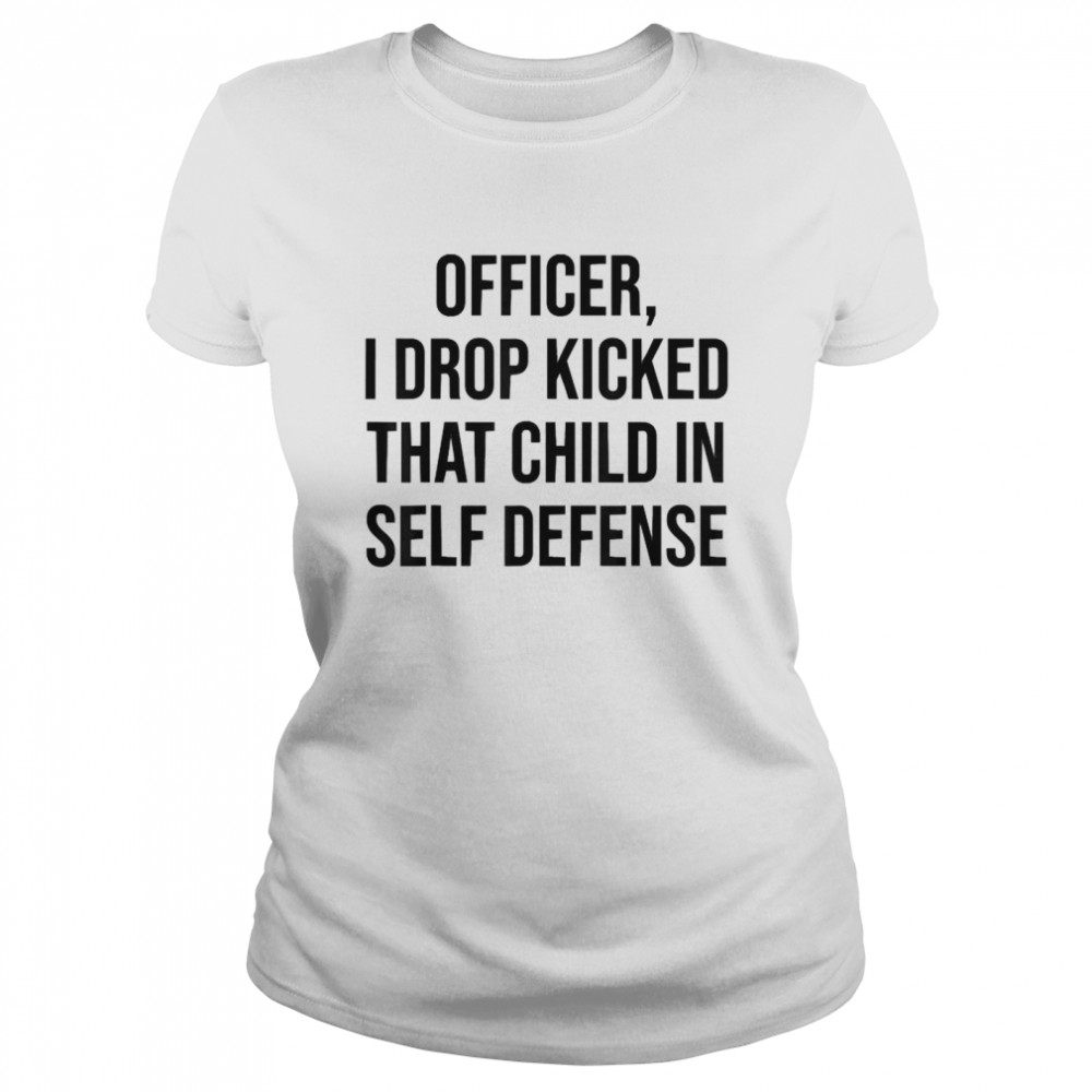 I Drop Kicked That Child In Self Defense Apparel T-Shirt 1 » Cool Gifts for You - Mfamilygift I Drop Kicked That Child In Self Defense Apparel T-Shirt 1