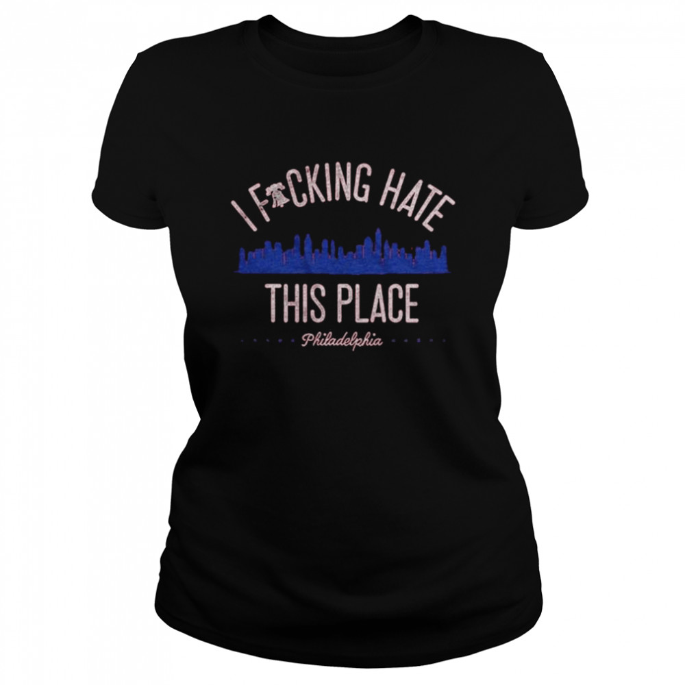 I Fucking Hate This Place Philadelphia Shirt 1 » Cool Gifts for You - Mfamilygift I Fucking Hate This Place Philadelphia Shirt 1