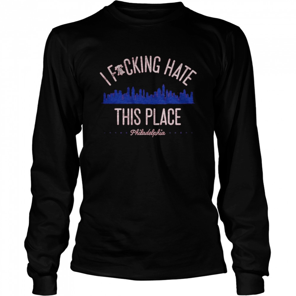 I Fucking Hate This Place Philadelphia Shirt 2 » Cool Gifts for You - Mfamilygift I Fucking Hate This Place Philadelphia Shirt 2