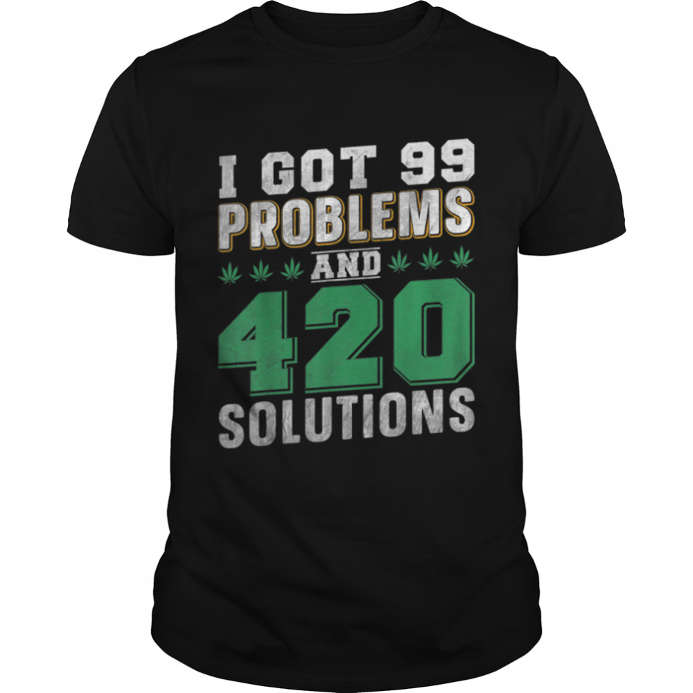 I Got 99 Problems And 420 Solutions Funny Weed Quotes T-Shirt B09w8jgjjb