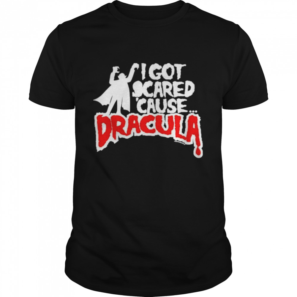 I Got Scared Cause Dracula Shirt I Got Scared Cause Dracula Shirt