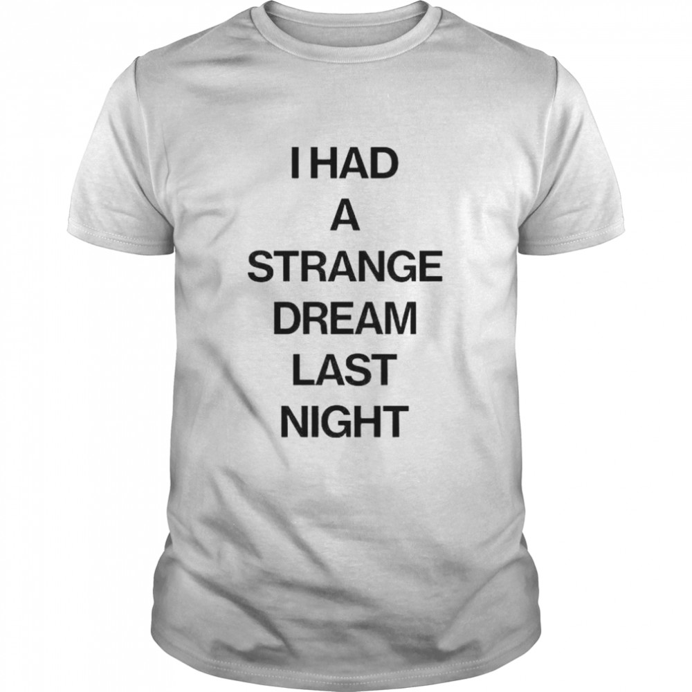 I Had A Strange Dream Last Night Shirt I Had A Strange Dream Last Night Shirt