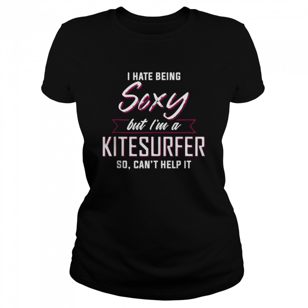 I Hate Being Sexy But I’M A Kite Surfer Shirt 1 » Cool Gifts for You - Mfamilygift I Hate Being Sexy But I’M A Kite Surfer Shirt 1