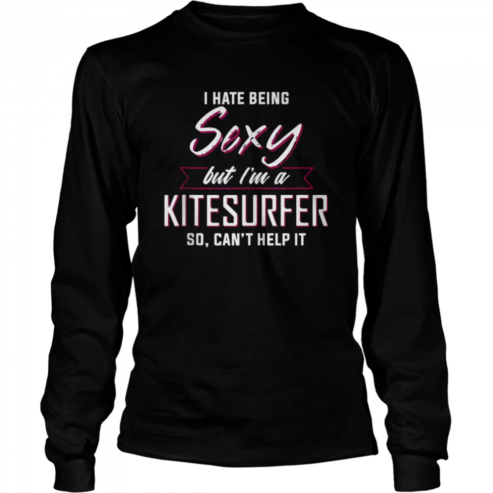 I Hate Being Sexy But I’M A Kite Surfer Shirt 2 » Cool Gifts for You - Mfamilygift I Hate Being Sexy But I’M A Kite Surfer Shirt 2