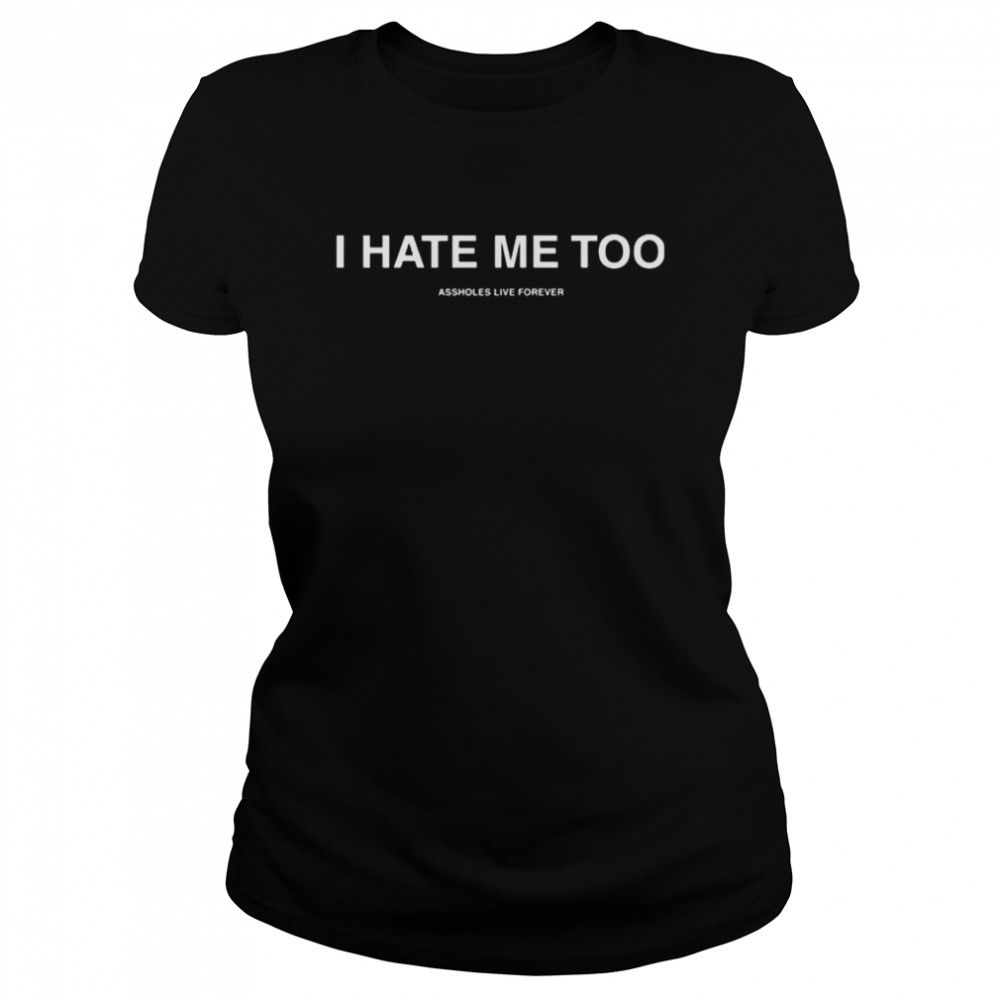 I Hate Me Too Assholes Live Forever Shirt 1 » Cool Gifts for You - Mfamilygift I Hate Me Too Assholes Live Forever Shirt 1