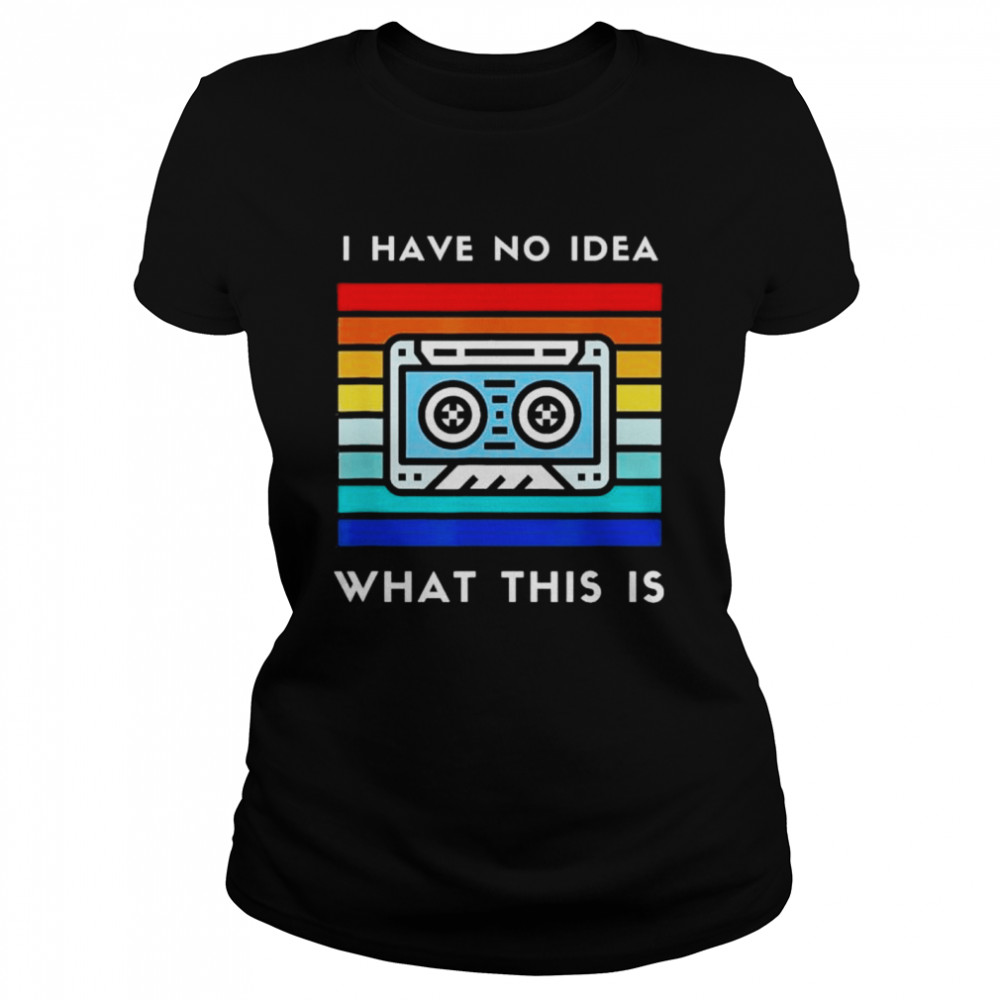 I Have No Idea What This Is Cassette Shirt 1 » Cool Gifts for You - Mfamilygift I Have No Idea What This Is Cassette Shirt 1