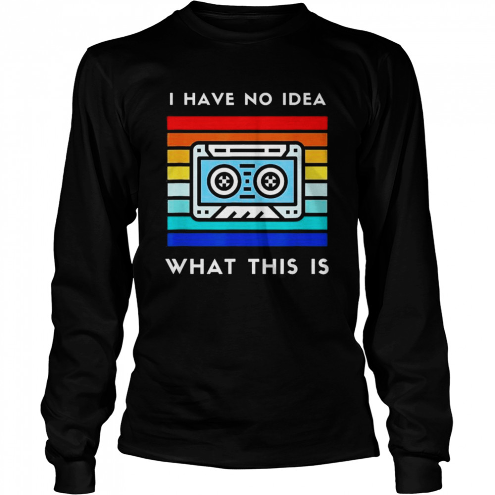 I Have No Idea What This Is Cassette Shirt 2 » Cool Gifts for You - Mfamilygift I Have No Idea What This Is Cassette Shirt 2