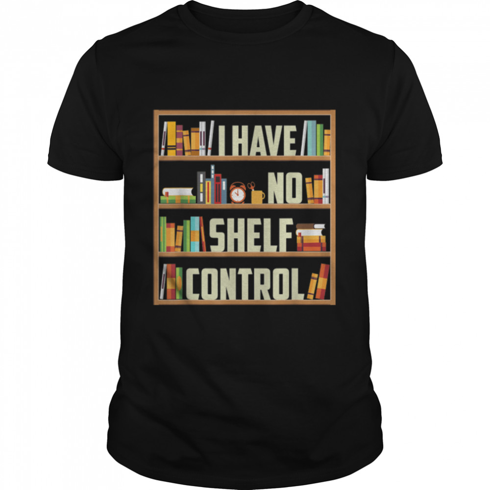 I Have No Shelf Control Funny Book Lover T-Shirt B09w895gyx I Have No Shelf Control Funny Book Lover T-Shirt B09w895gyx