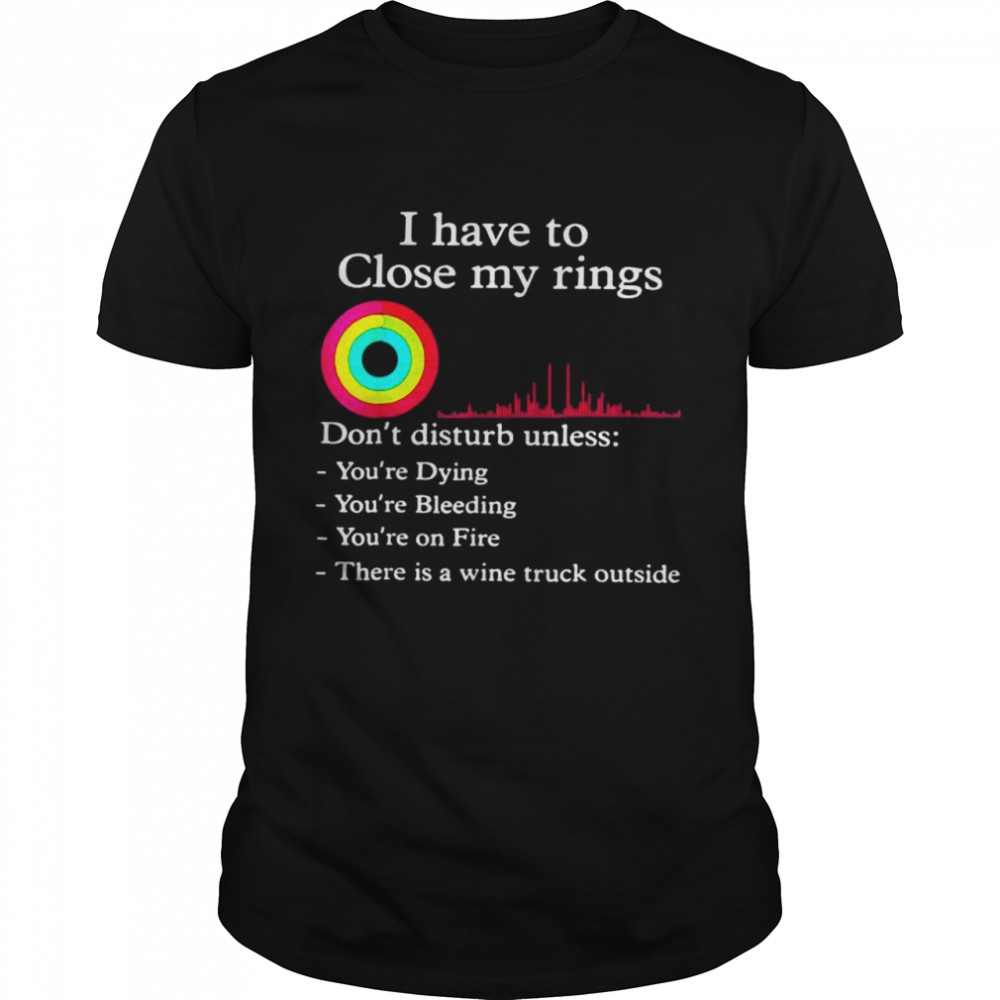 I Have To Close My Rings Workout Gym Lover Retro Gym Shirt