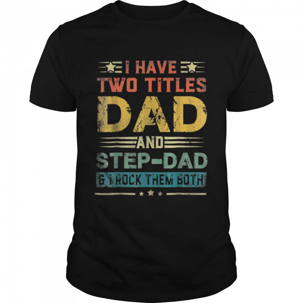 I Have Two Titles Dad And Step-Dad Funny Fathers Day T-Shirt B09zdxn4bc I Have Two Titles Dad And Step-Dad Funny Fathers Day T-Shirt B09zdxn4bc