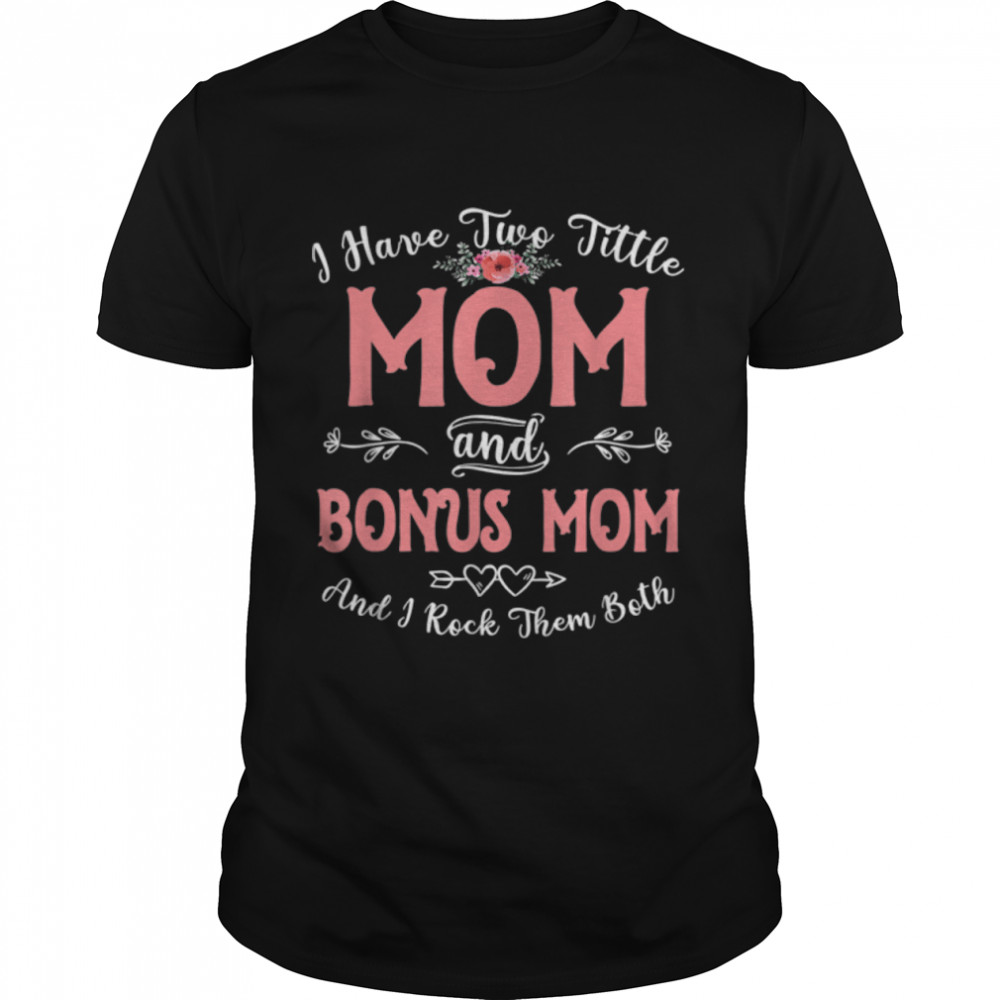 I Have Two Titles Mom And Bonus Mom Mothers Day Gift Women T-Shirt I Have Two Titles Mom And Bonus Mom Mothers Day Gift Women T-Shirt