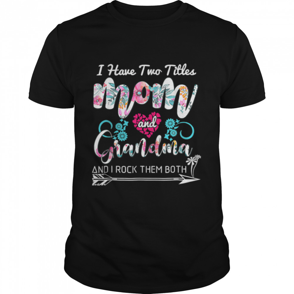 I Have Two Titles Mom And Grandma Floral Mother’S Day T-Shirt