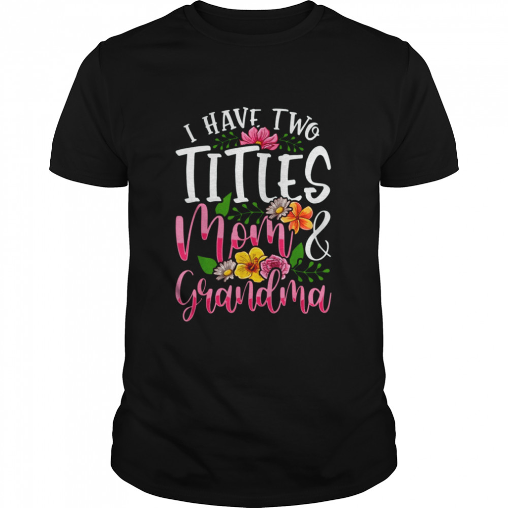 I Have Two Titles Mom And Grandma Shirt