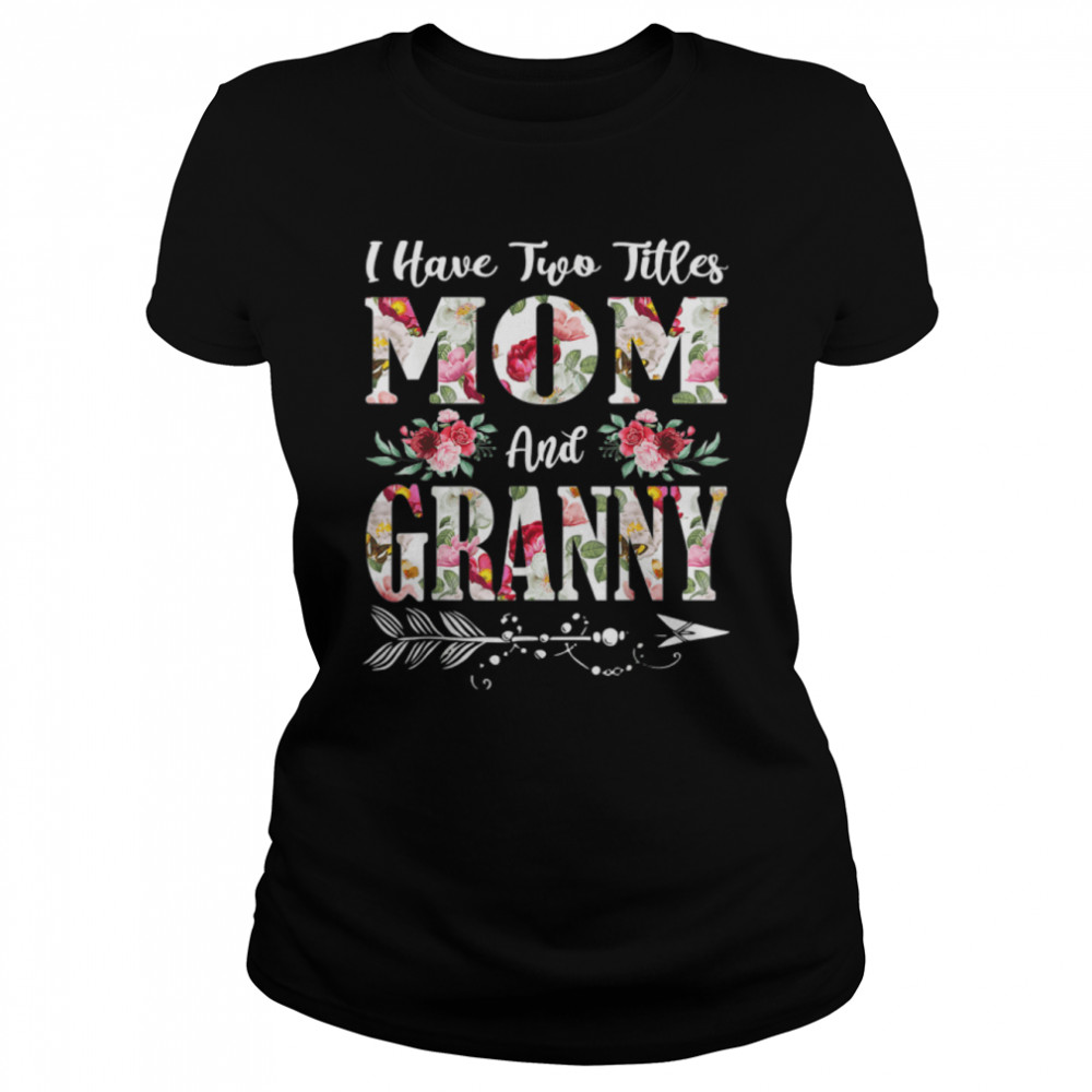 I Have Two Titles Mom And Granny Flowers Mother’S Day T-Shirt 1 » Cool Gifts for You - Mfamilygift I Have Two Titles Mom And Granny Flowers Mother’S Day T-Shirt 1