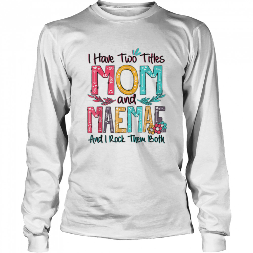 I Have Two Titles Mom And Maemae Floral Mothers Day Gift T-Shirt 2 » Cool Gifts for You - Mfamilygift I Have Two Titles Mom And Maemae Floral Mothers Day Gift T-Shirt 2