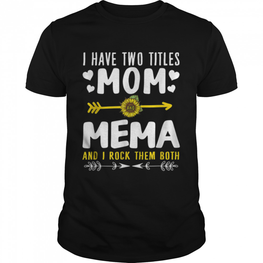 I Have Two Titles Mom And Mema Funny Cute Mothers Day Gift T-Shirt I Have Two Titles Mom And Mema Funny Cute Mothers Day Gift T-Shirt