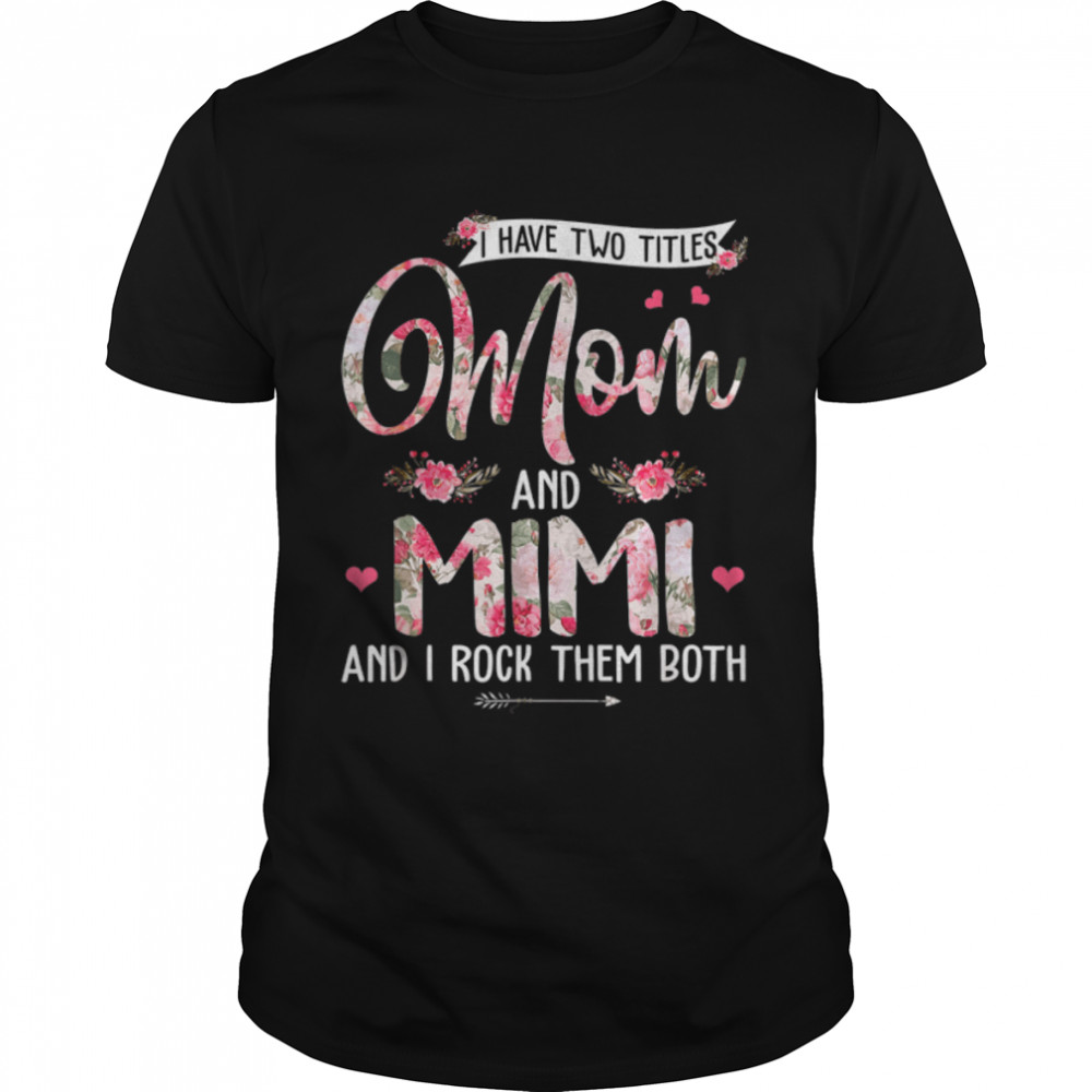 I Have Two Titles Mom And Mimi Cute Flowers Mother’S Day T-Shirt B09w5k1dcy I Have Two Titles Mom And Mimi Cute Flowers Mother’S Day T-Shirt B09w5k1dcy