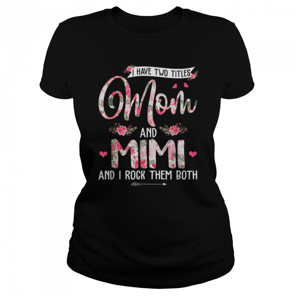 I Have Two Titles Mom And Mimi Cute Flowers Mother’S Day T-Shirt B09w5k1dcy 1 » Cool Gifts for You - Mfamilygift I Have Two Titles Mom And Mimi Cute Flowers Mother’S Day T-Shirt B09w5k1dcy 1