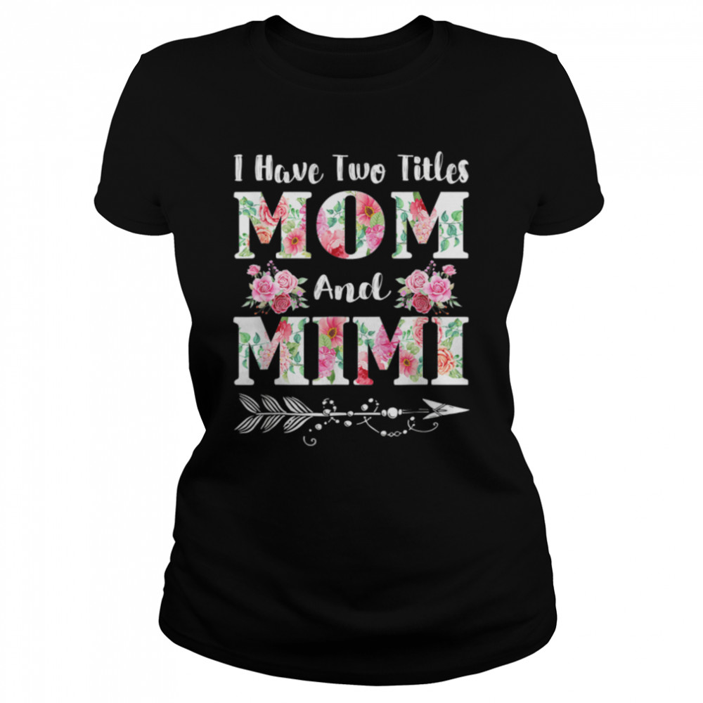 I Have Two Titles Mom And Mimi Floral Mother’S Day Gift T-Shirt B09w5k33t7 1 » Cool Gifts for You - Mfamilygift I Have Two Titles Mom And Mimi Floral Mother’S Day Gift T-Shirt B09w5k33t7 1