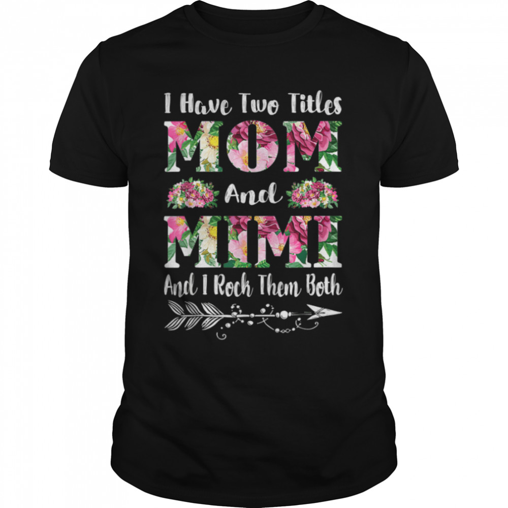 I Have Two Titles Mom And Mimi Floral Mother’S Day T-Shirt B09w4jwhym I Have Two Titles Mom And Mimi Floral Mother’S Day T-Shirt B09w4jwhym