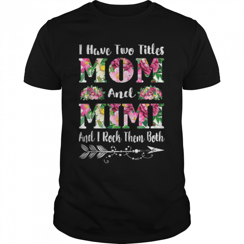 I Have Two Titles Mom And Mimi Floral Mother’S Day T-Shirt B09w53whfb