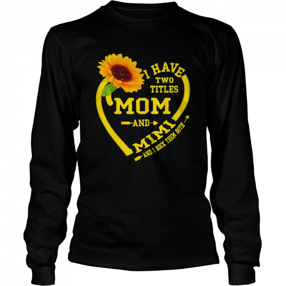 I Have Two Titles Mom And Mimi Mothers Day Sunflower Lover Shirt 2 » Cool Gifts for You - Mfamilygift I Have Two Titles Mom And Mimi Mothers Day Sunflower Lover Shirt 2