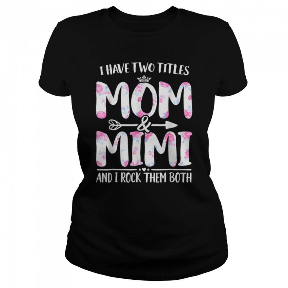 I Have Two Titles Mom And Mimi Shirt Floral Funny Mother Day T-Shirt B09w5mlct7 1 » Cool Gifts for You - Mfamilygift I Have Two Titles Mom And Mimi Shirt Floral Funny Mother Day T-Shirt B09w5mlct7 1